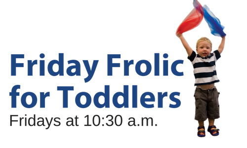 image says Friday Frolic for Toddlers Fridays at 10:30 am with photo of child playing with scarves